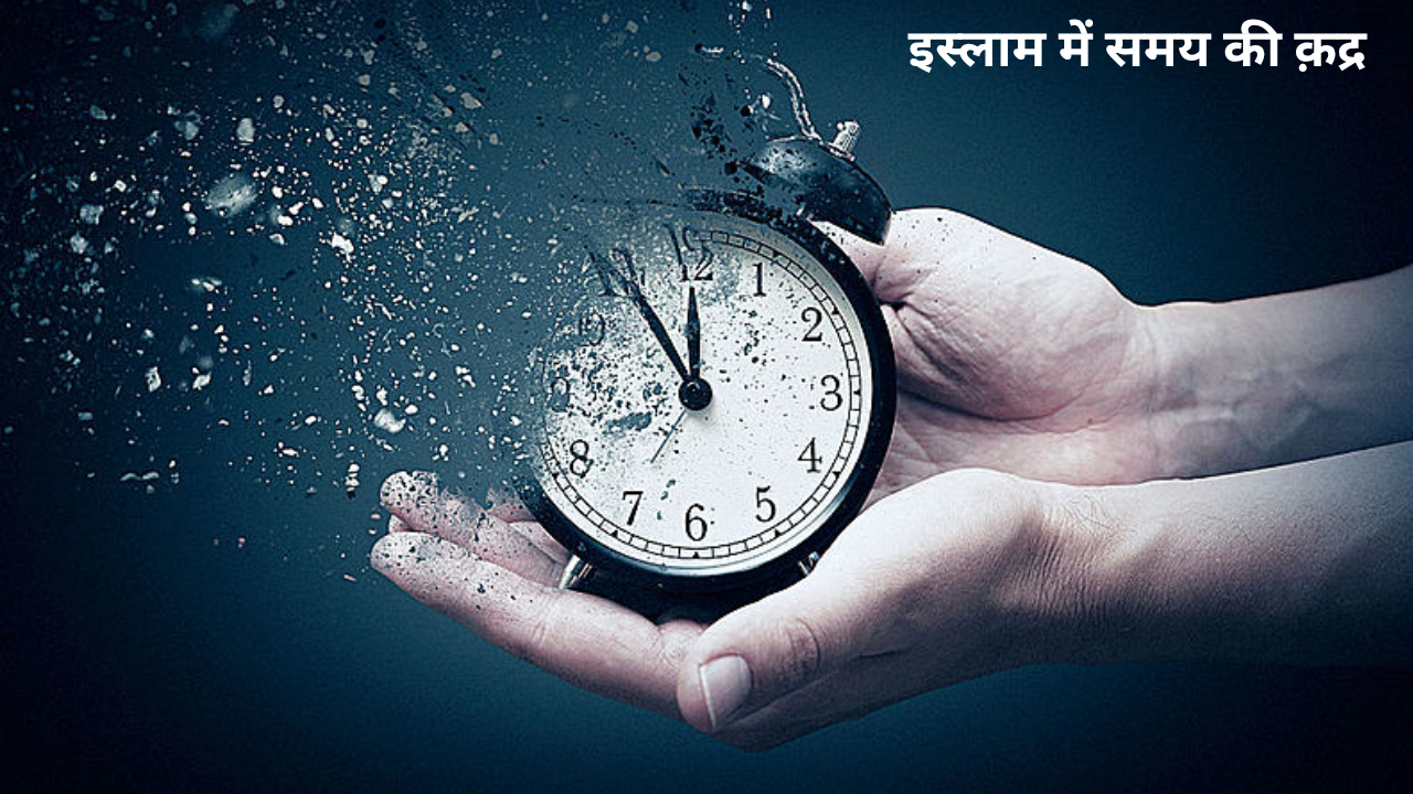 इस्लाम में समय की क़द्र – एक मुसलमान की ज़िंदगी में वक़्त का महत्व